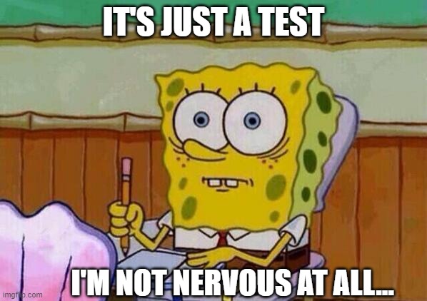 Spongebob Squarepants meme with the text: It's just a test, I'm not nervous at all.