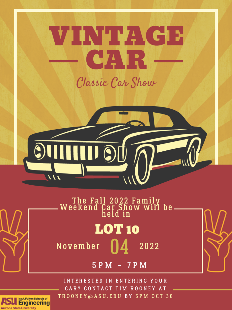Vintage Car Classic Car Show,Fall 2022 Family Weekend Car Show Friday, November 4, 2022, 5–7 p.m. Lot 10, Polytechnic campus. If you are interested in entering your car contact Tim Rooney at trooney@asu.edu by 5 p.m. on Sunday, October 30, 2022.