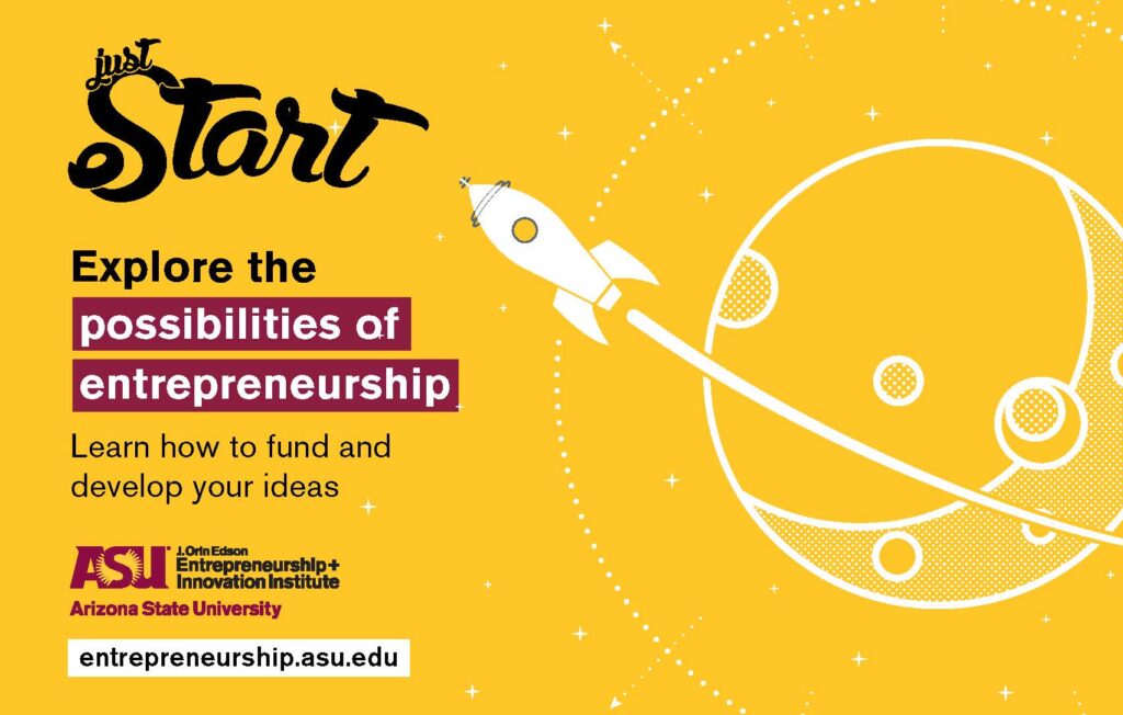 Logo for Launch Days. Just Start Explore the possibilities of entrepreneurship. Learn how to fund and develop your ideas. Hosted by the J. Orin Edson Entrepreneurship + Innovation Institute at Arizona State University. entrepreneurship.asu.edu.