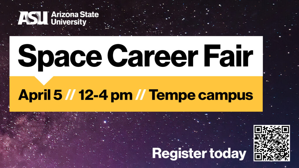 ASU Space Career Fair, April 5, 12-4 pm, Tempe campus. Register today at https://asu.joinhandshake.com/edu/events/1270961